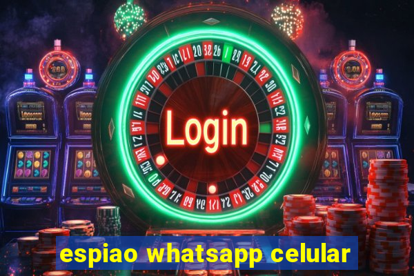 espiao whatsapp celular